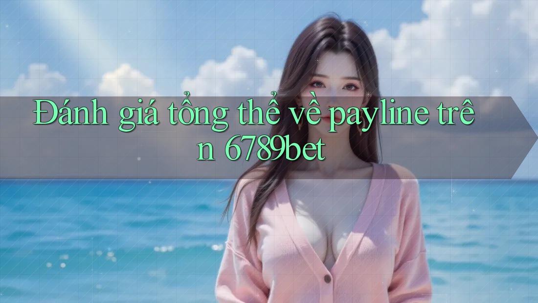 Đánh giá tổng thể về payline trên 6789bet Đánh giá tổng thể về payline trên 6789bet