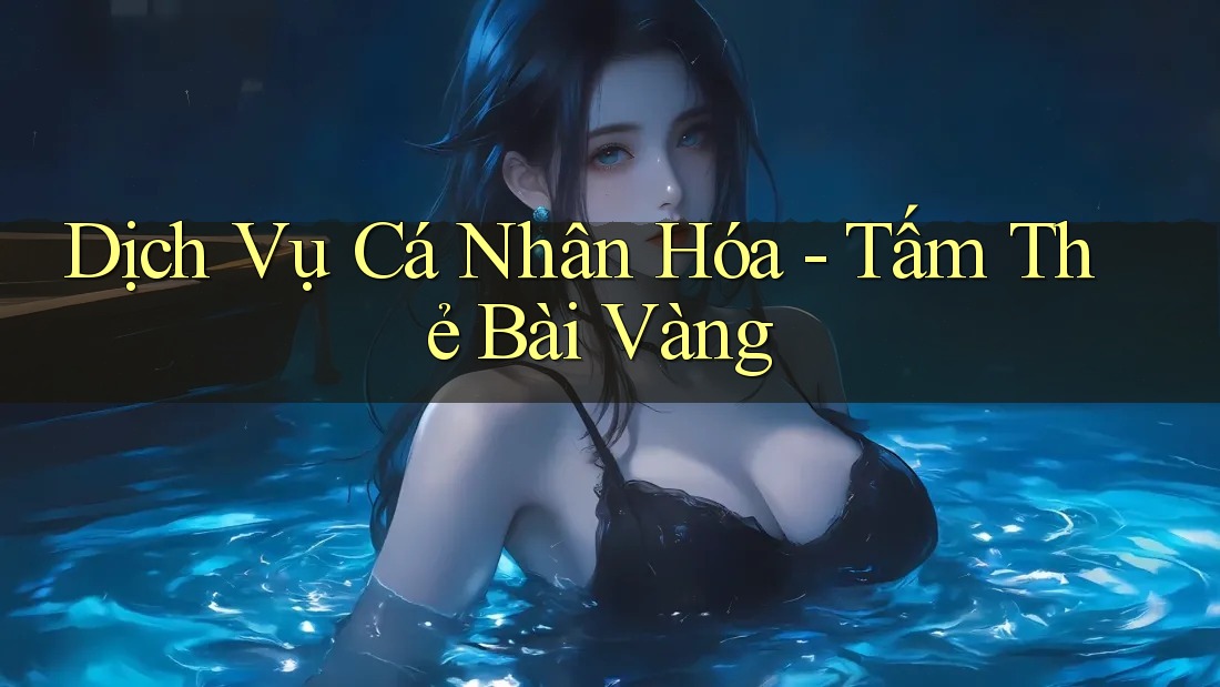 Dịch Vụ Cá Nhân Hóa - Tấm Thẻ Bài Vàng