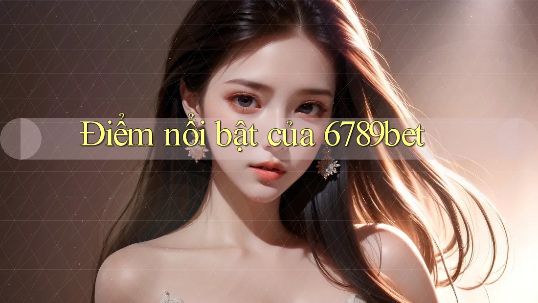 Điểm nổi bật của 6789bet
