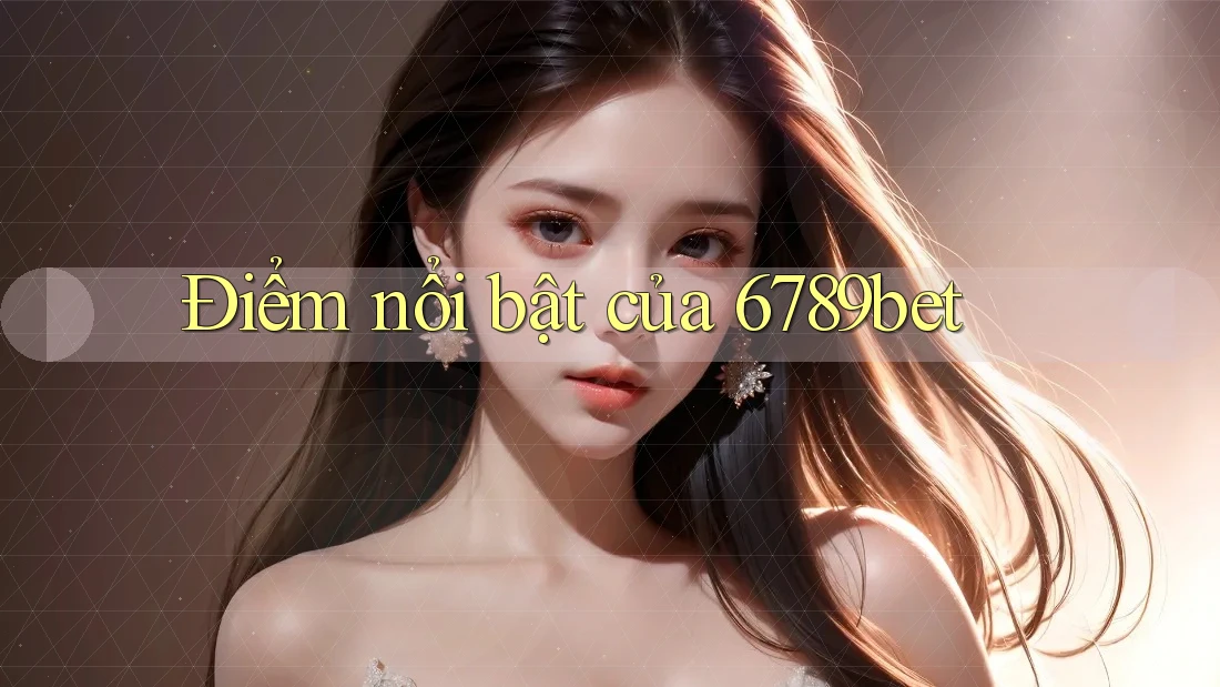 Điểm nổi bật của 6789bet