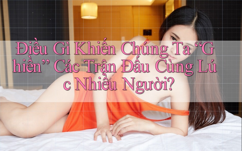 Điều Gì Khiến Chúng Ta “Ghiền” Các Trận Đấu Cùng Lúc Nhiều Người? Điều Gì Khiến Chúng Ta “Ghiền” Các Trận Đấu Cùng Lúc Nhiều Người?