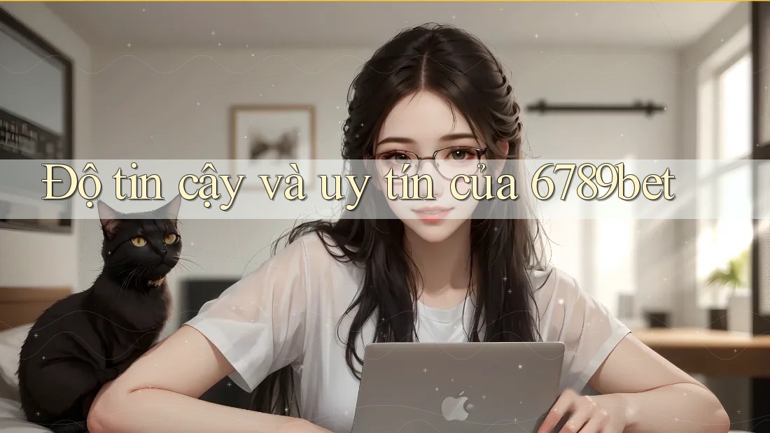 Độ tin cậy và uy tín của 6789bet