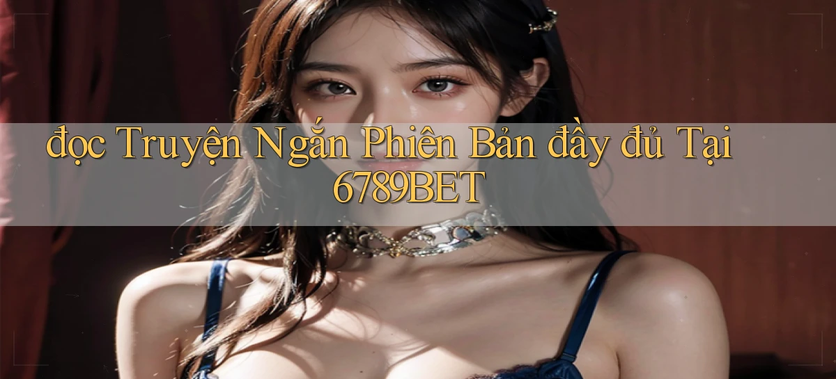 đọc truyện ngắn phiên bản đầy đủ tại 6789bet