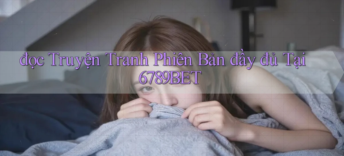 đọc truyện tranh phiên bản đầy đủ tại 6789bet
