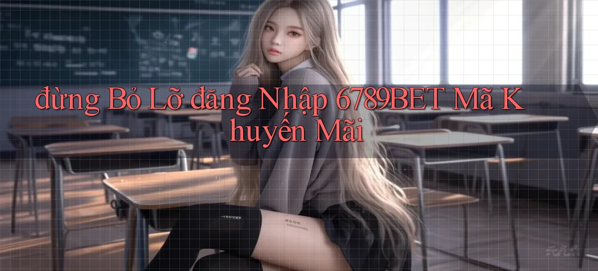đừng bỏ lỡ đăng nhập 6789bet mã khuyến mãi