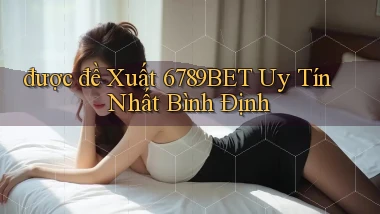được đề xuất 6789bet uy tín nhất Bình Định