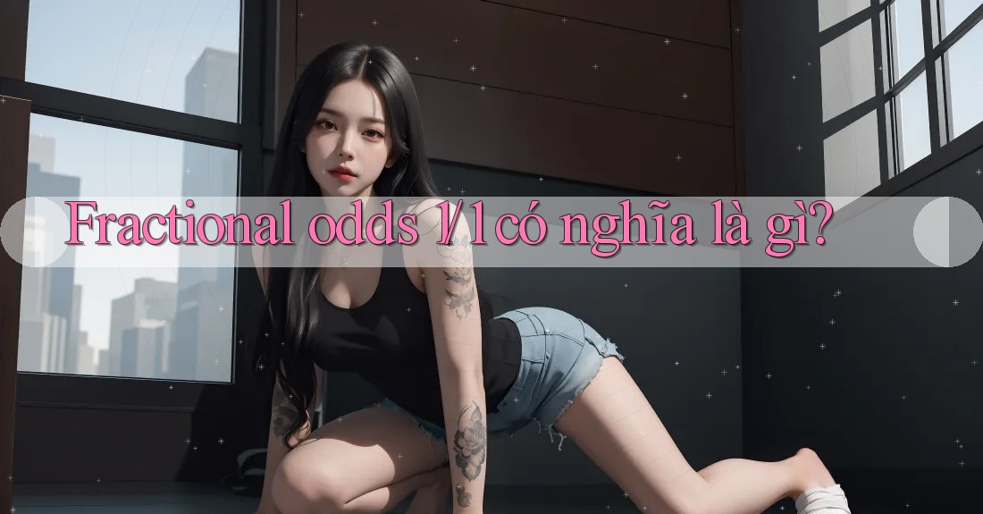 Fractional odds 1/1 có nghĩa là gì?