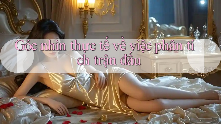 Góc nhìn thực tế về việc phân tích trận đấu