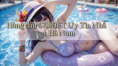 hàng đầu 6789bet uy tín nhất Hà Nam