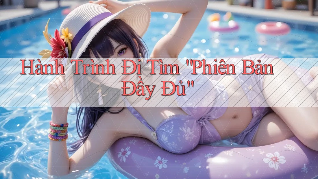Hành Trình Đi Tìm Phiên Bản Đầy Đủ Hành Trình Đi Tìm Phiên Bản Đầy Đủ