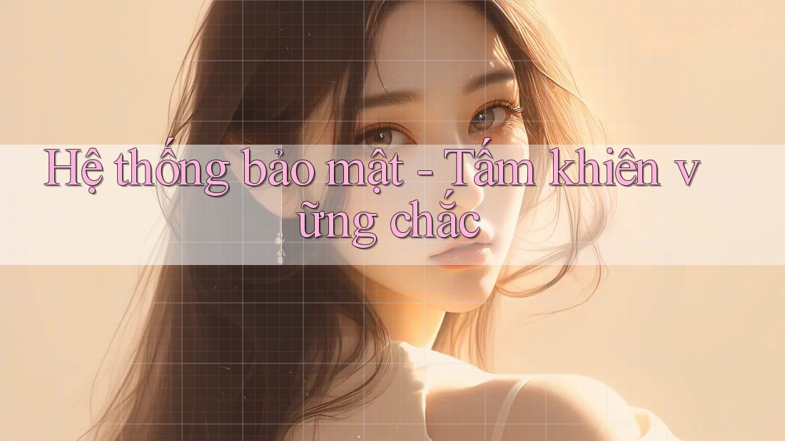 Hệ thống bảo mật - Tấm khiên vững chắc Hệ thống bảo mật - Tấm khiên vững chắc