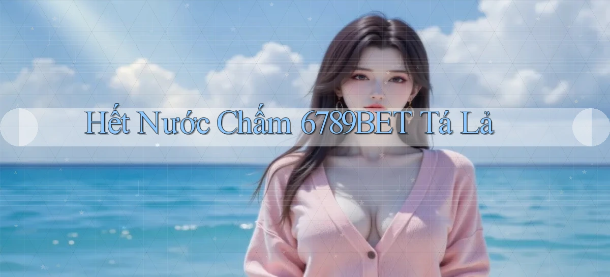 hết nước chấm 6789bet tá lả