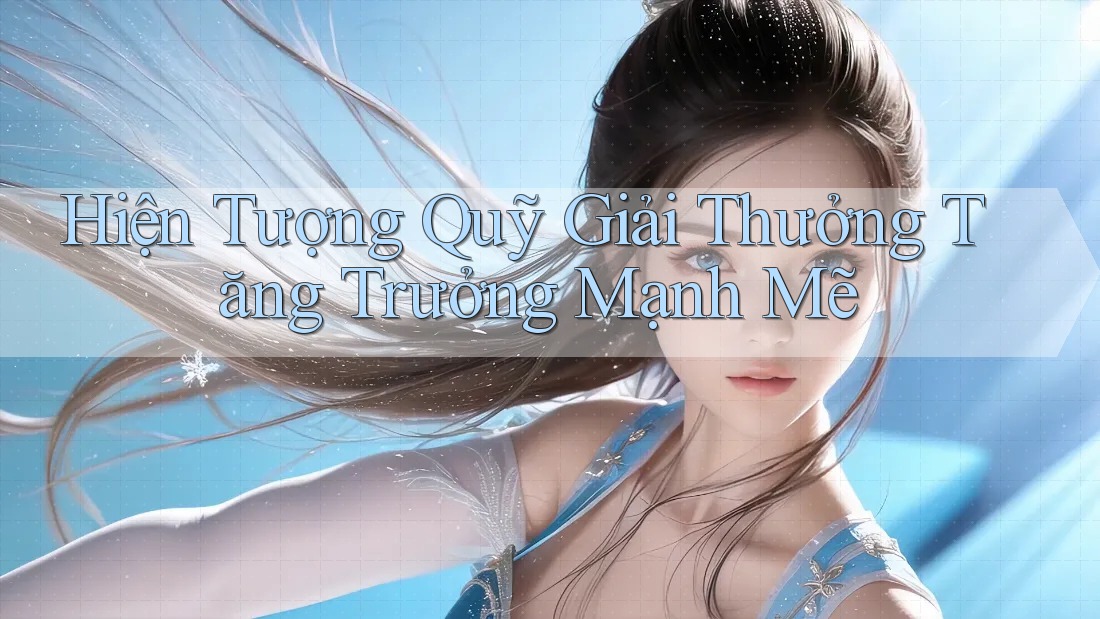 Hiện Tượng Quỹ Giải Thưởng Tăng Trưởng Mạnh Mẽ
