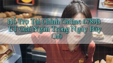 hỗ trợ tài chính online 6789bet giải ngân trong ngày bây giờ