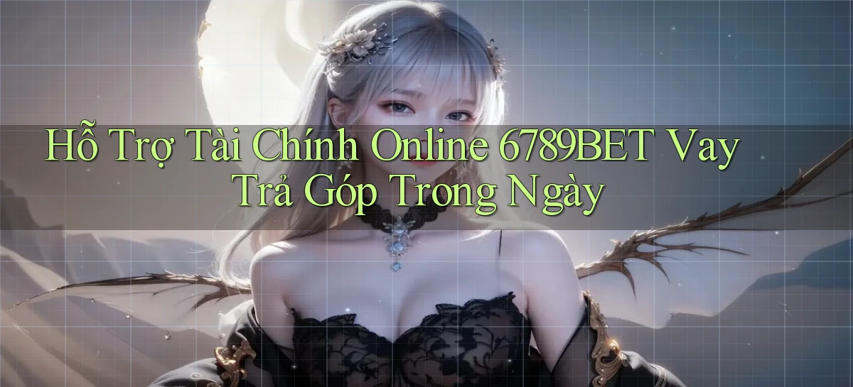 hỗ trợ tài chính online 6789bet vay trả góp trong ngày