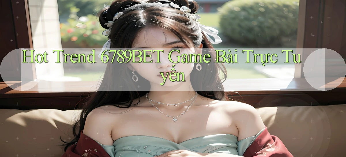 hot trend 6789bet game bài trực tuyến