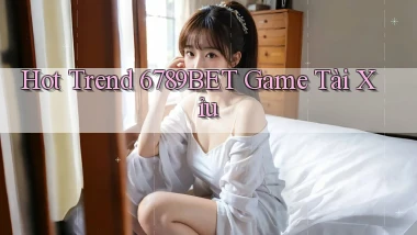 hot trend 6789bet game tài xỉu
