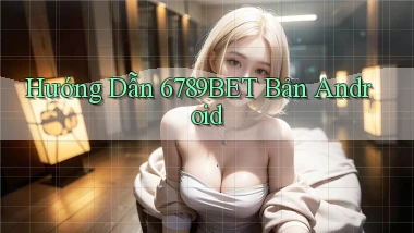 hướng dẫn 6789bet bản android
