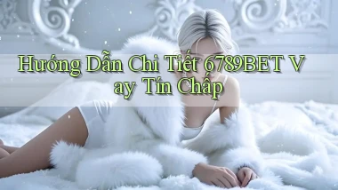 hướng dẫn chi tiết 6789bet vay tín chấp