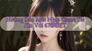 hướng dẫn mất nhịp game tài xỉu với 6789bet