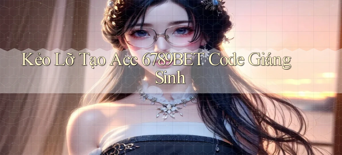 kẻo lỡ tạo acc 6789bet code giáng sinh
