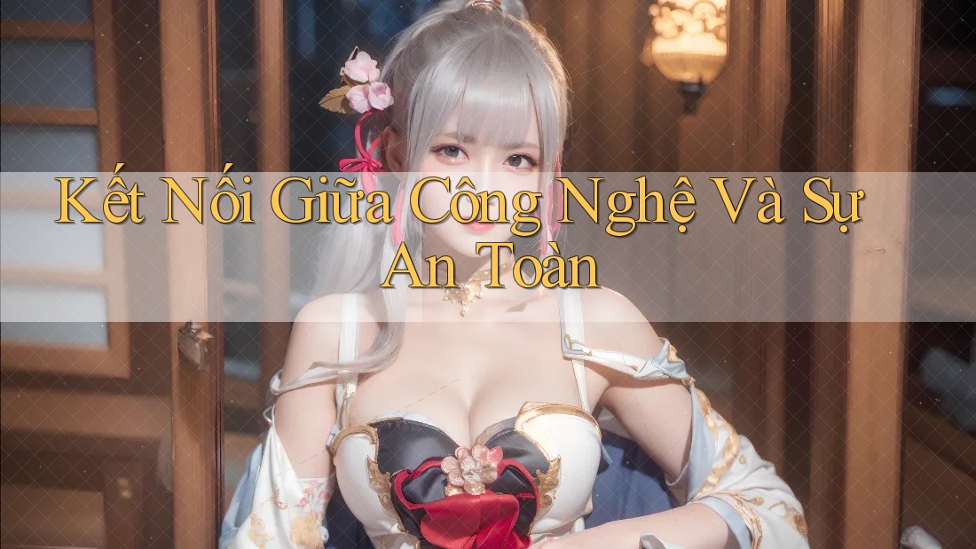 Kết Nối Giữa Công Nghệ Và Sự An Toàn