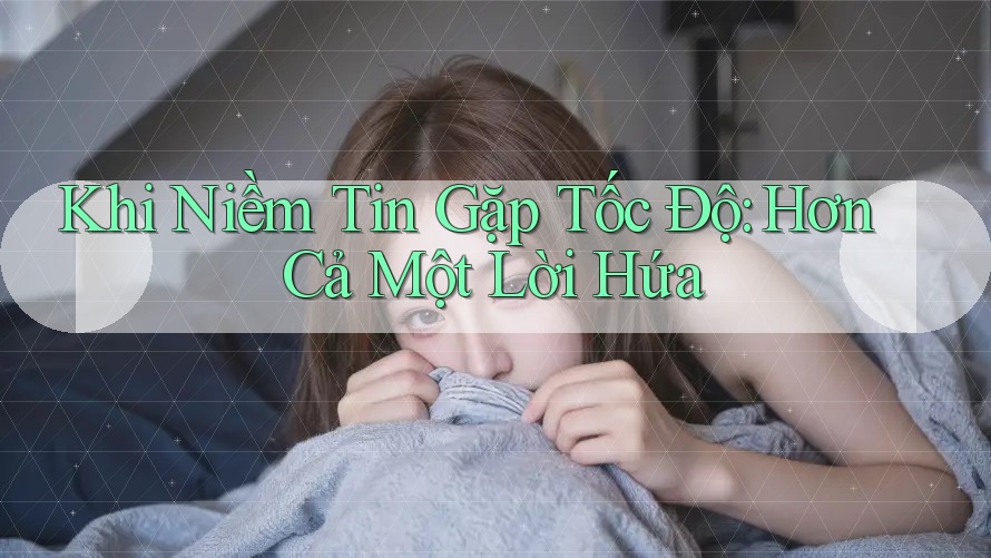 Khi Niềm Tin Gặp Tốc Độ: Hơn Cả Một Lời Hứa