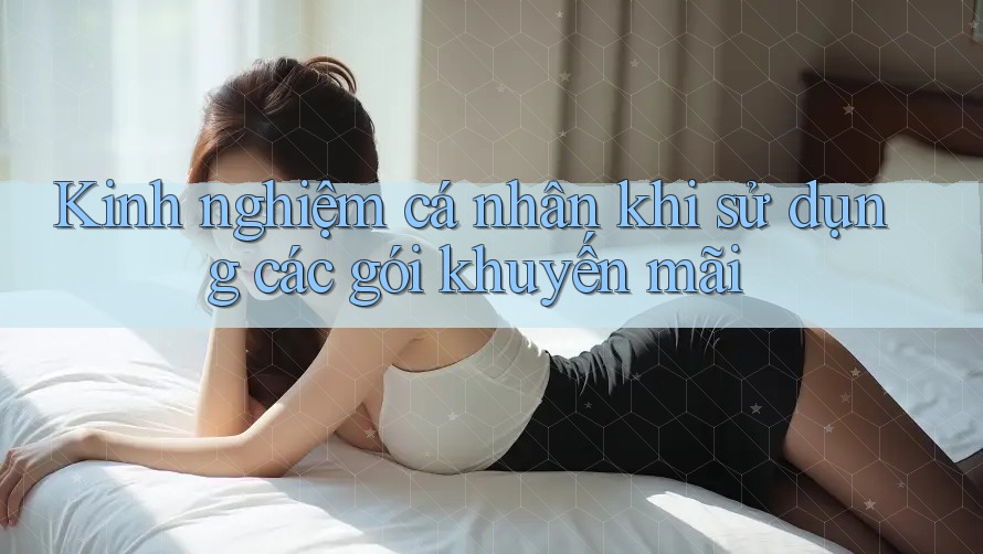 Kinh nghiệm cá nhân khi sử dụng các gói khuyến mãi