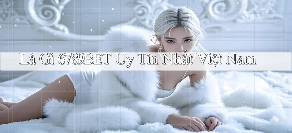 là gì 6789bet uy tín nhất việt nam