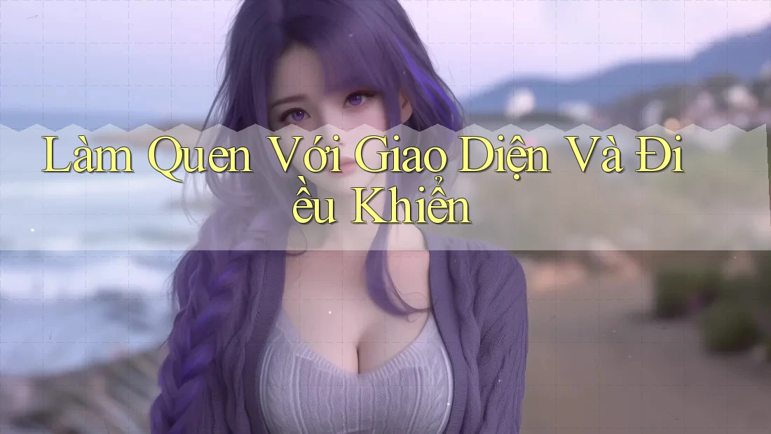 Làm Quen Với Giao Diện Và Điều Khiển Làm Quen Với Giao Diện Và Điều Khiển