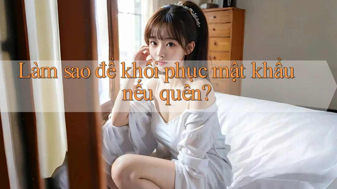 Làm sao để khôi phục mật khẩu nếu quên? Làm sao để khôi phục mật khẩu nếu quên?