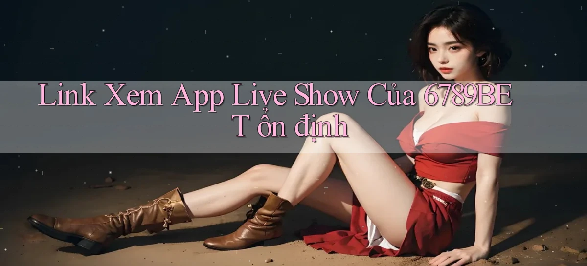 link xem app live show của 6789bet ổn định