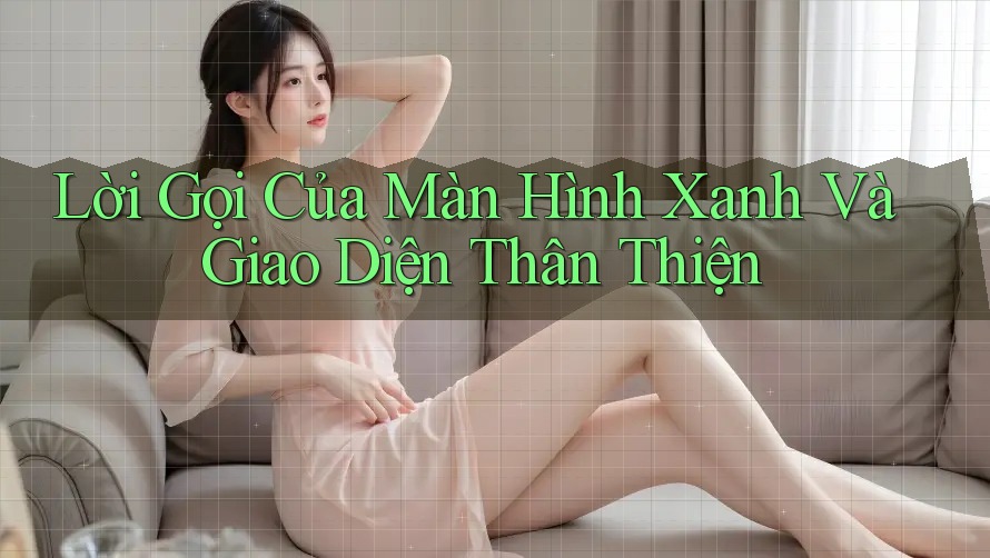 Lời Gọi Của Màn Hình Xanh Và Giao Diện Thân Thiện