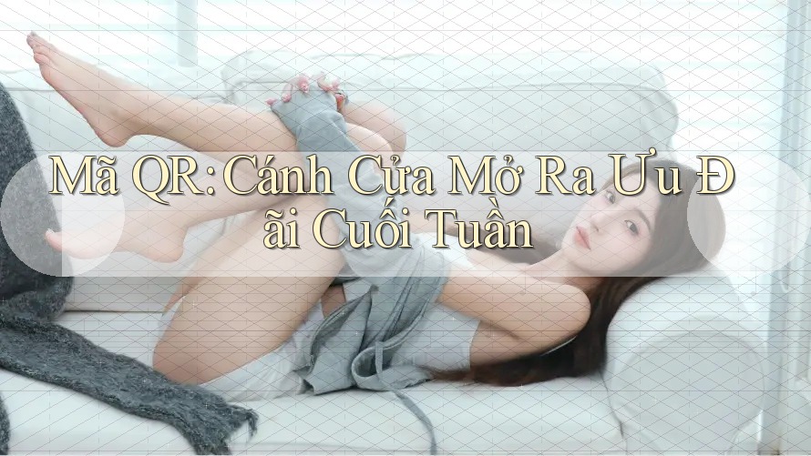 Mã QR: Cánh Cửa Mở Ra Ưu Đãi Cuối Tuần