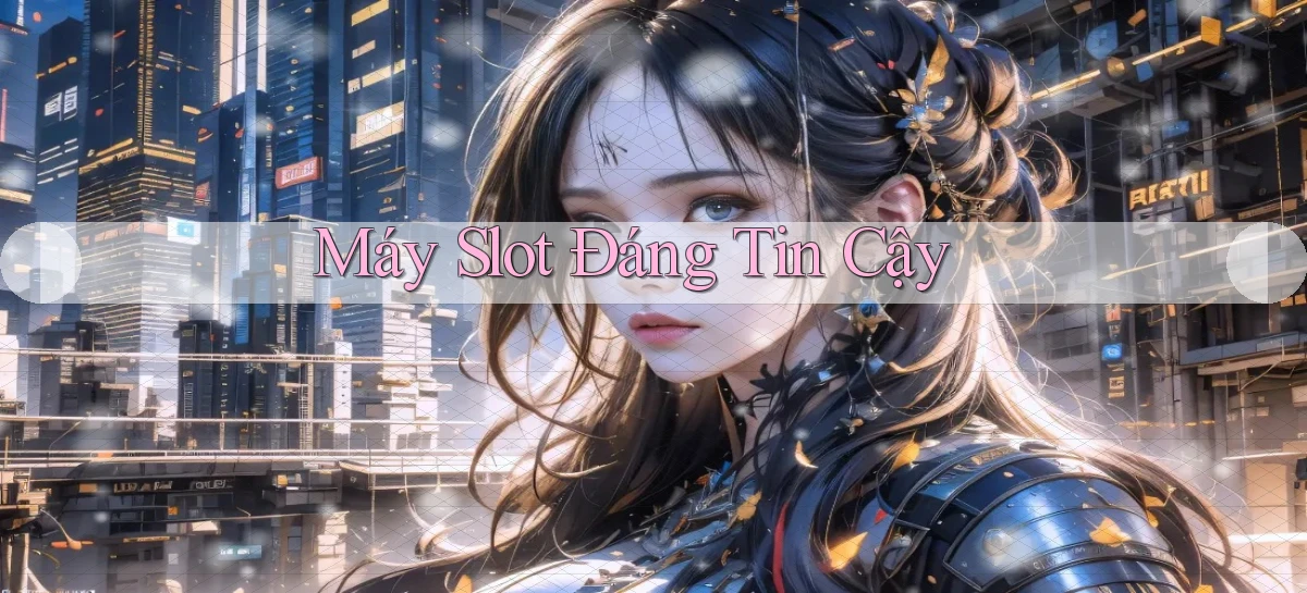Máy slot Đáng tin cậy