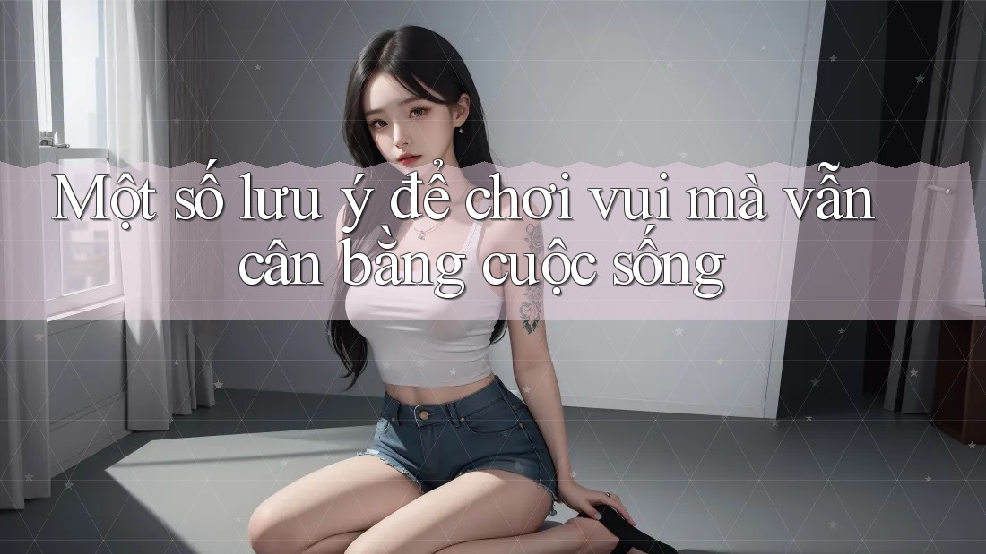 Một số lưu ý để chơi vui mà vẫn cân bằng cuộc sống