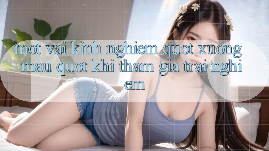 Một vài kinh nghiệm " xương máu" khi tham gia trải nghiệm