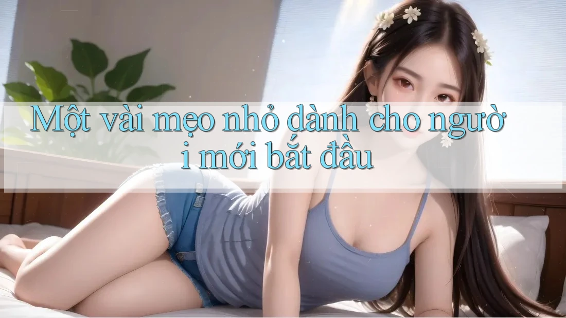 Một vài mẹo nhỏ dành cho người mới bắt đầu