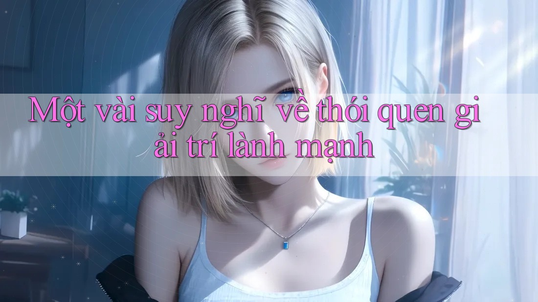 Một vài suy nghĩ về thói quen giải trí lành mạnh Một vài suy nghĩ về thói quen giải trí lành mạnh