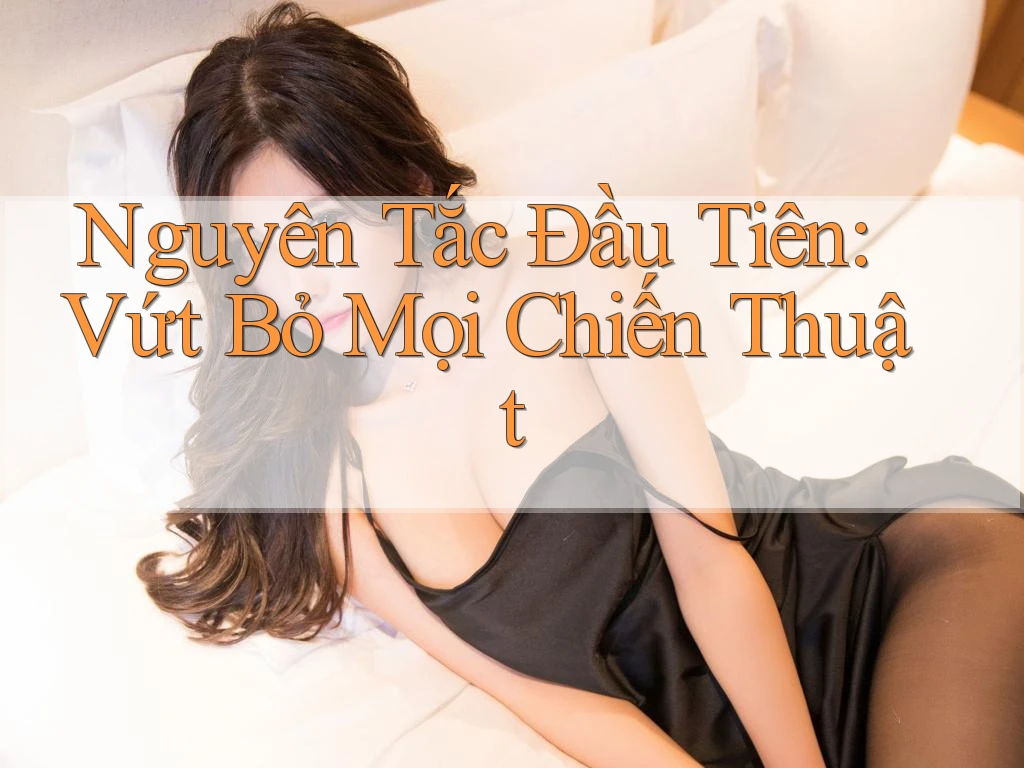 Nguyên Tắc Đầu Tiên: Vứt Bỏ Mọi Chiến Thuật