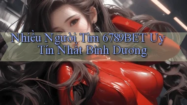 nhiều người tìm 6789bet uy tín nhất Bình Dương