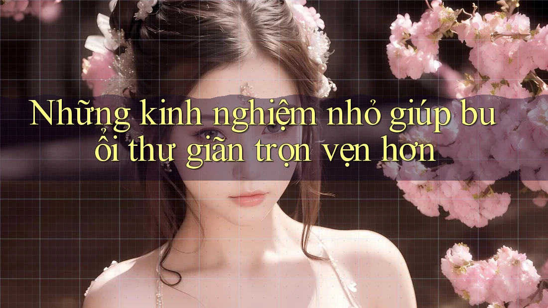 Những kinh nghiệm nhỏ giúp buổi thư giãn trọn vẹn hơn