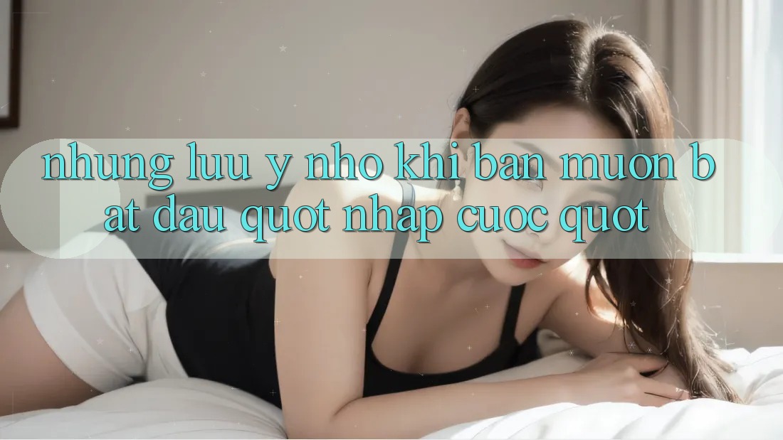Những lưu ý nhỏ khi bạn muốn bắt đầu " nhập cuộc"