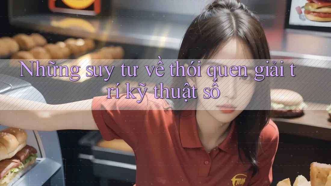 Những suy tư về thói quen giải trí kỹ thuật số