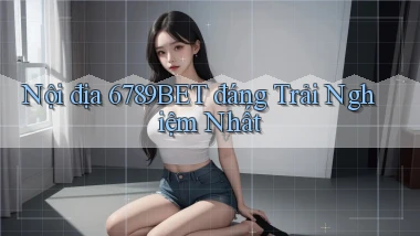 nội địa 6789bet đáng trải nghiệm nhất