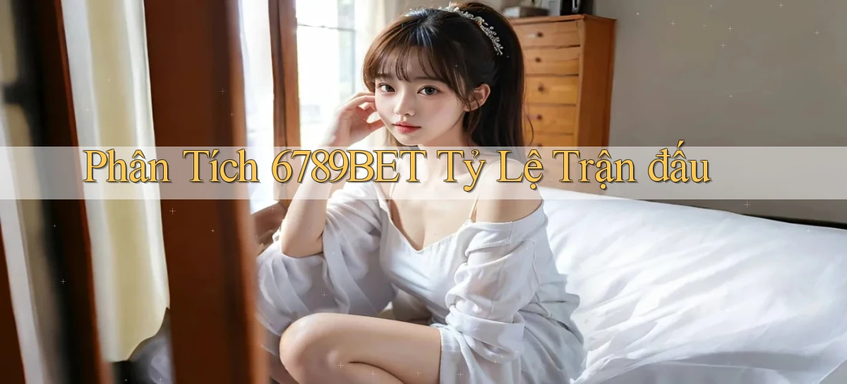 phân tích 6789bet tỷ lệ trận đấu