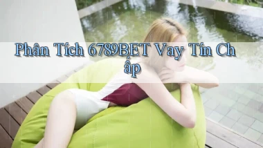 phân tích 6789bet vay tín chấp