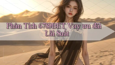 phân tích 6789bet vay ưu đãi lãi suất