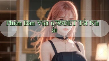 phiên bản việt 6789bet tốt nhất