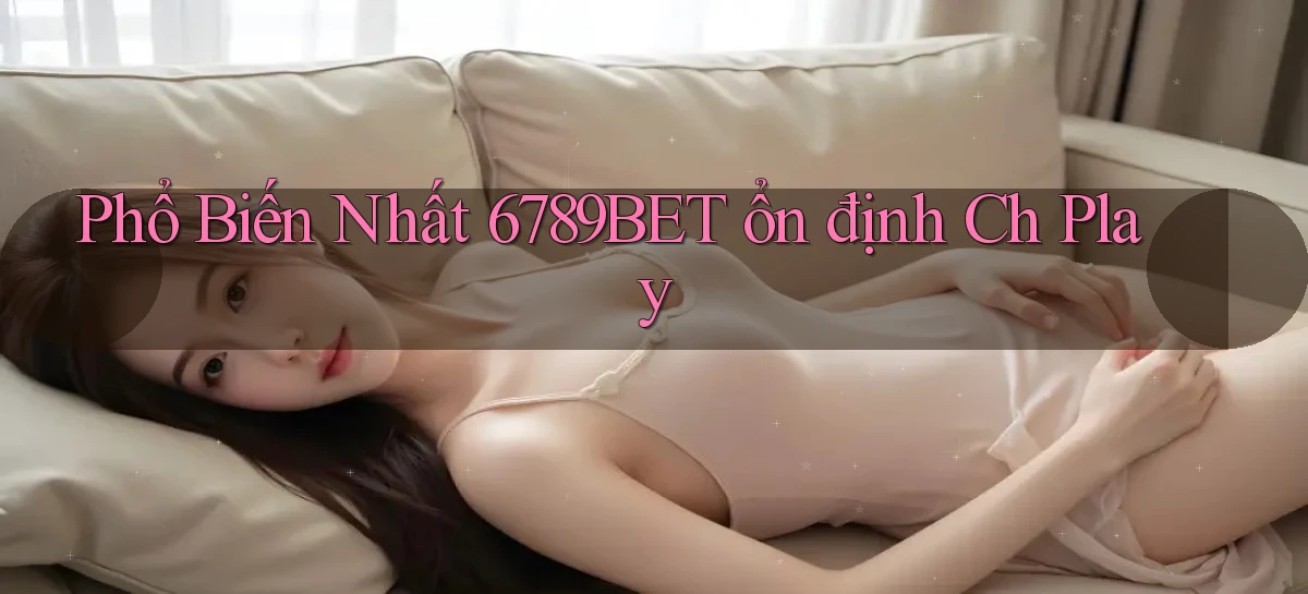 phổ biến nhất 6789bet ổn định ch play